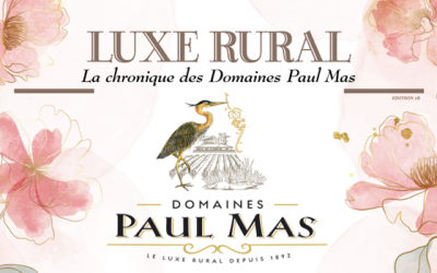 LUXE RURAL – La chroniques des Domaines Paul Mas – Edition 18