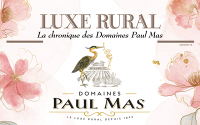 LUXE RURAL – La chronique des Domaines Paul Mas – Edition 18